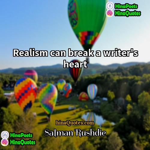 Salman Rushdie Quotes | Realism can break a writer's heart.
 